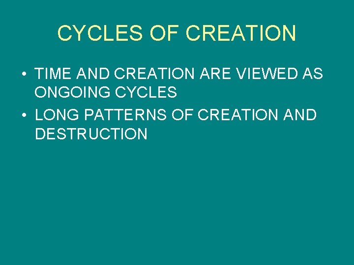 CYCLES OF CREATION • TIME AND CREATION ARE VIEWED AS ONGOING CYCLES • LONG