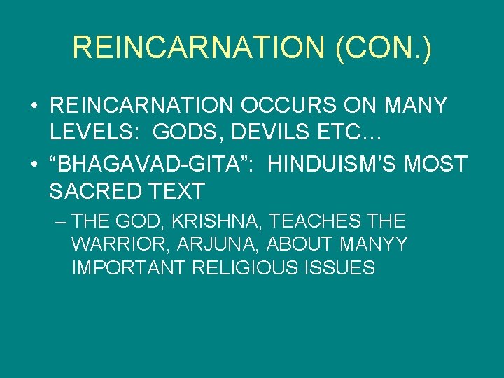 REINCARNATION (CON. ) • REINCARNATION OCCURS ON MANY LEVELS: GODS, DEVILS ETC… • “BHAGAVAD-GITA”: