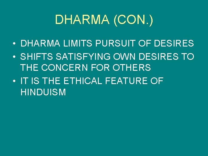 DHARMA (CON. ) • DHARMA LIMITS PURSUIT OF DESIRES • SHIFTS SATISFYING OWN DESIRES