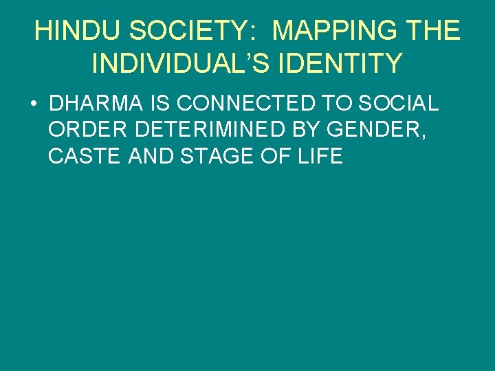 HINDU SOCIETY: MAPPING THE INDIVIDUAL’S IDENTITY • DHARMA IS CONNECTED TO SOCIAL ORDER DETERIMINED