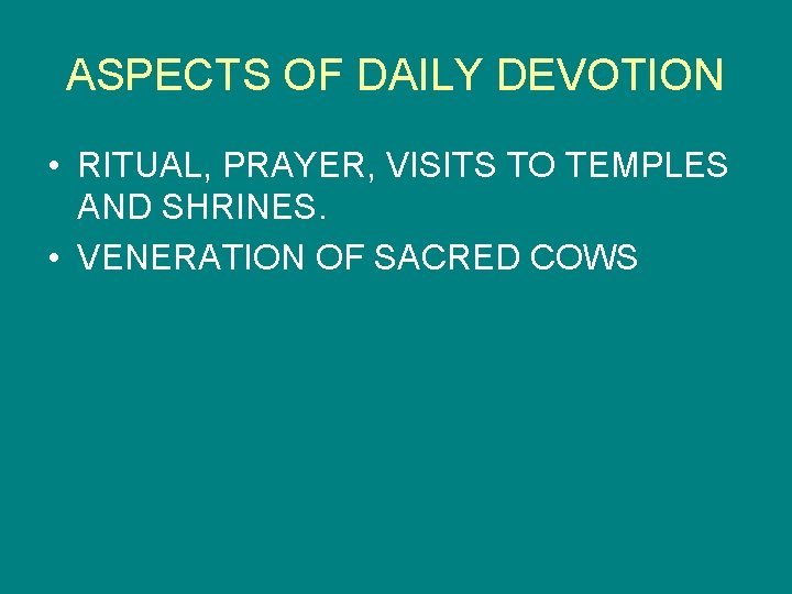 ASPECTS OF DAILY DEVOTION • RITUAL, PRAYER, VISITS TO TEMPLES AND SHRINES. • VENERATION