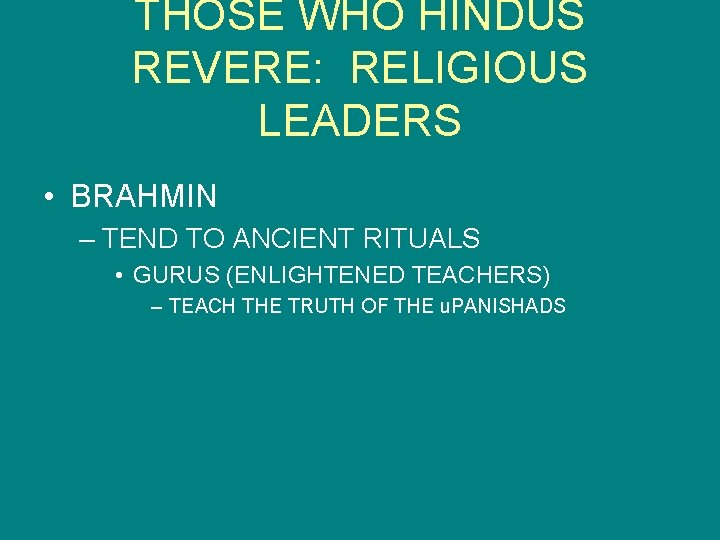 THOSE WHO HINDUS REVERE: RELIGIOUS LEADERS • BRAHMIN – TEND TO ANCIENT RITUALS •