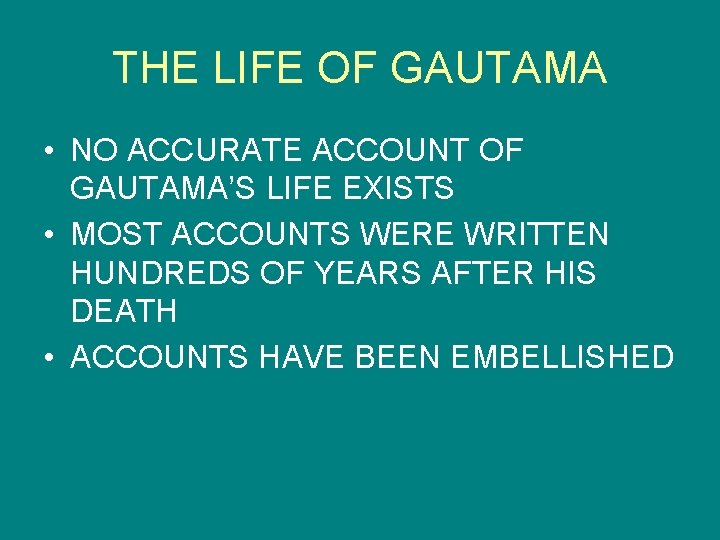 THE LIFE OF GAUTAMA • NO ACCURATE ACCOUNT OF GAUTAMA’S LIFE EXISTS • MOST