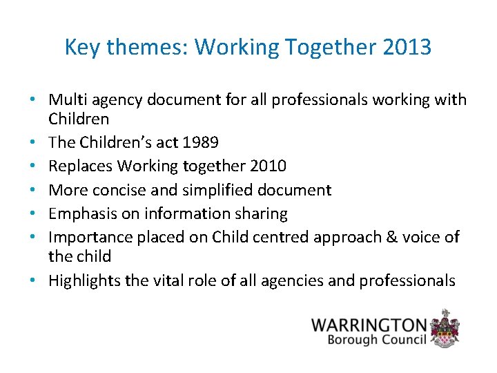 Key themes: Working Together 2013 • Multi agency document for all professionals working with