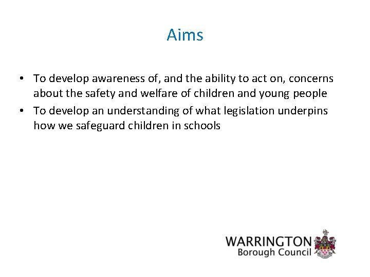 Aims • To develop awareness of, and the ability to act on, concerns about