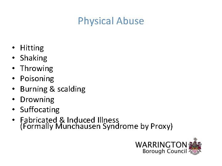 Physical Abuse • • Hitting Shaking Throwing Poisoning Burning & scalding Drowning Suffocating Fabricated
