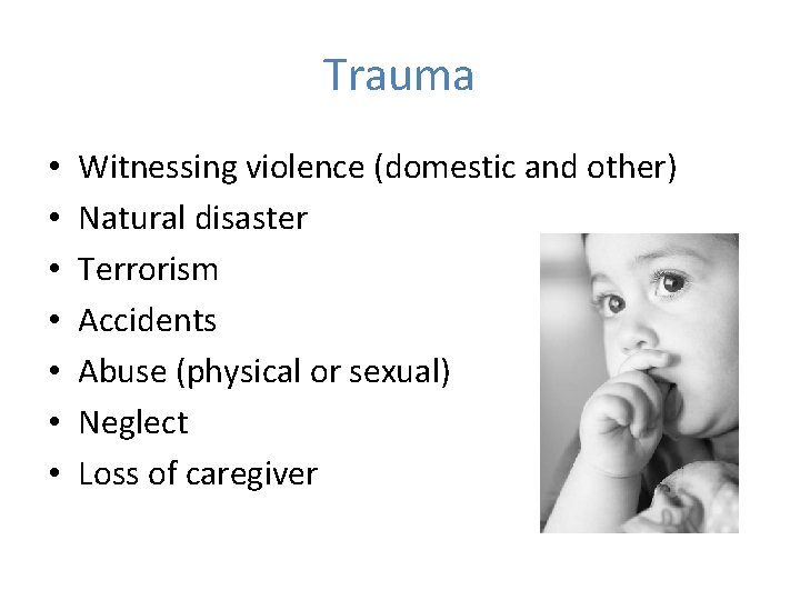 Trauma • • Witnessing violence (domestic and other) Natural disaster Terrorism Accidents Abuse (physical