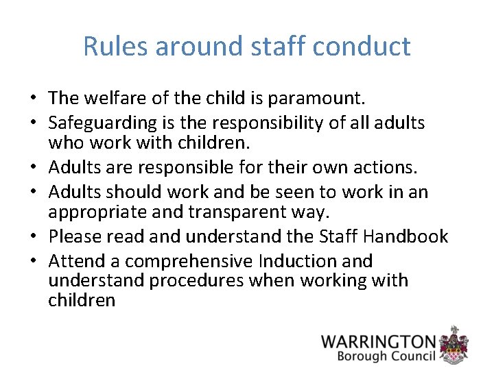 Rules around staff conduct • The welfare of the child is paramount. • Safeguarding