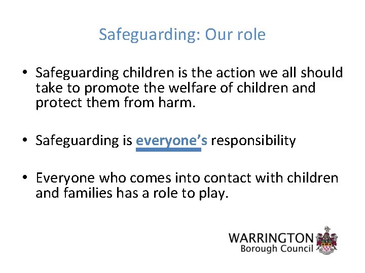 Safeguarding: Our role • Safeguarding children is the action we all should take to