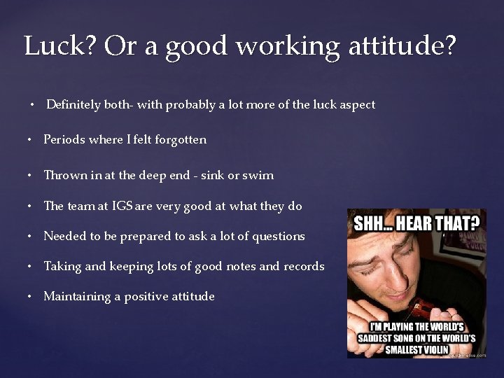 Luck? Or a good working attitude? • Definitely both- with probably a lot more