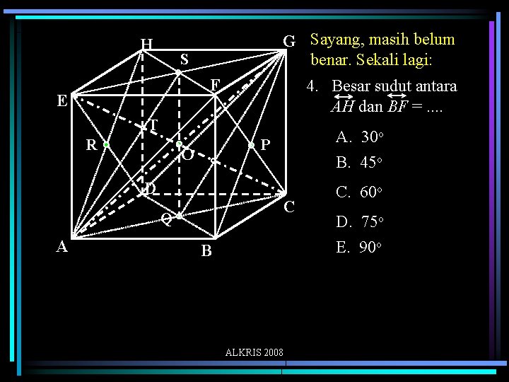 H G Sayang, masih belum benar. Sekali lagi: S F E 4. Besar sudut