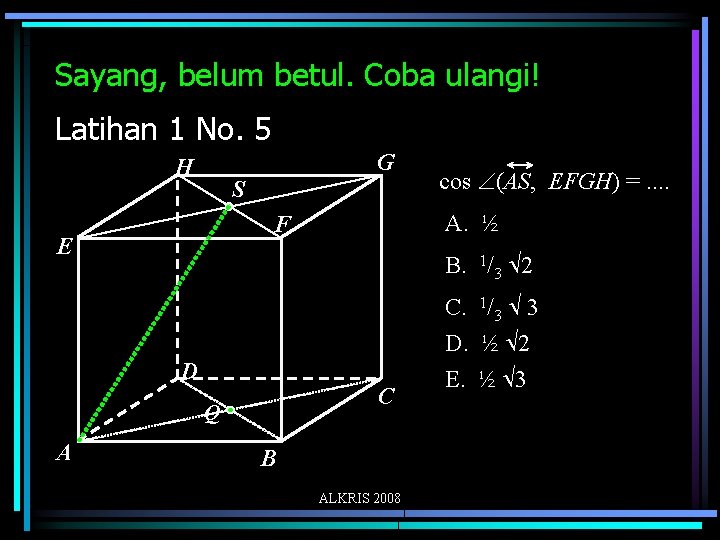 Sayang, belum betul. Coba ulangi! Latihan 1 No. 5 G H S B. 1/3