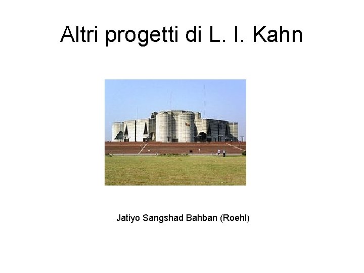 Altri progetti di L. I. Kahn Jatiyo Sangshad Bahban (Roehl) 