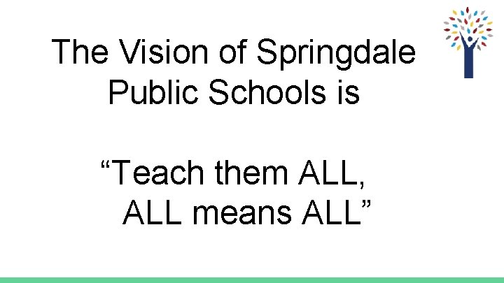 The Vision of Springdale Public Schools is “Teach them ALL, ALL means ALL” 