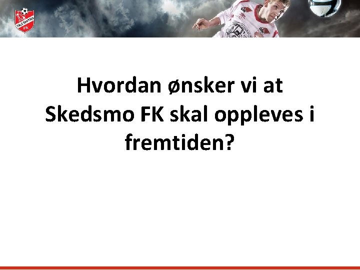 Hvordan ønsker vi at Skedsmo FK skal oppleves i fremtiden? 