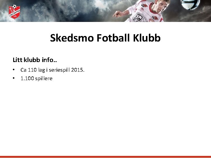 Skedsmo Fotball Klubb Litt klubb info. . • Ca 110 lag i seriespill 2015.