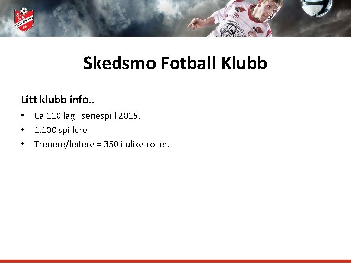 Skedsmo Fotball Klubb Litt klubb info. . • Ca 110 lag i seriespill 2015.