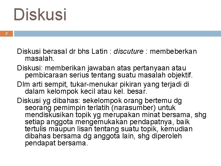 Diskusi 2 Diskusi berasal dr bhs Latin : discuture : membeberkan masalah. Diskusi: memberikan