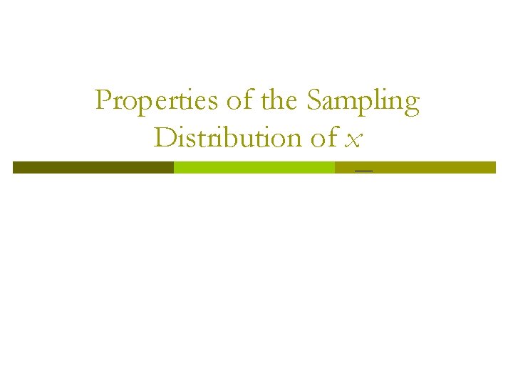 Properties of the Sampling Distribution of x 