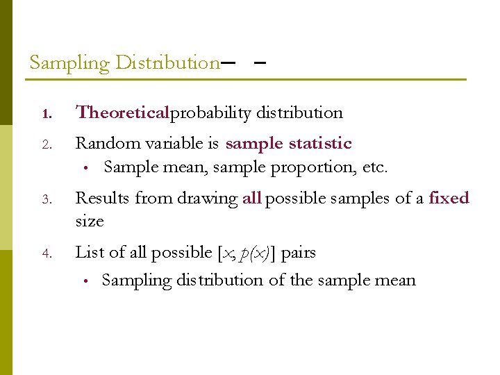 Sampling Distribution 1. Theoreticalprobability distribution 2. Random variable is sample statistic • Sample mean,