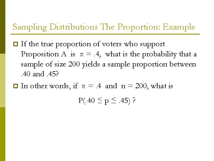 Sampling Distributions The Proportion: Example If the true proportion of voters who support Proposition