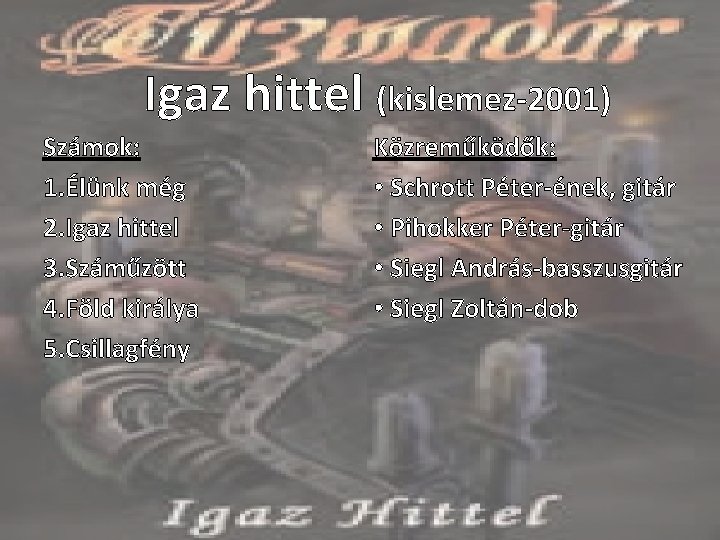 Igaz hittel (kislemez-2001) Számok: 1. Élünk még 2. Igaz hittel 3. Száműzött 4. Föld