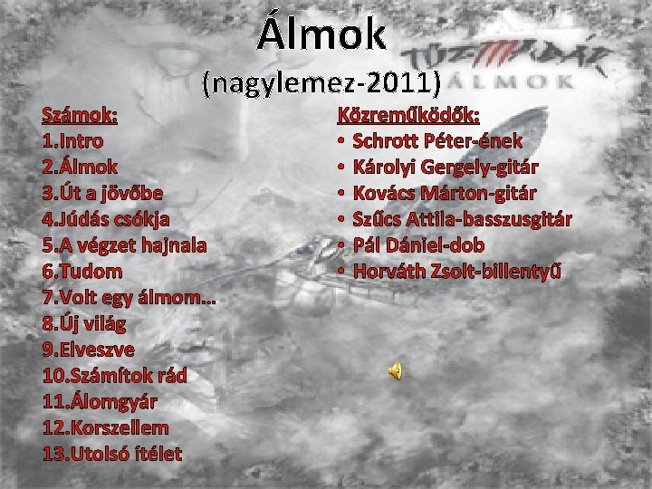 Álmok (nagylemez-2011) Számok: 1. Intro 2. Álmok 3. Út a jövőbe 4. Júdás csókja