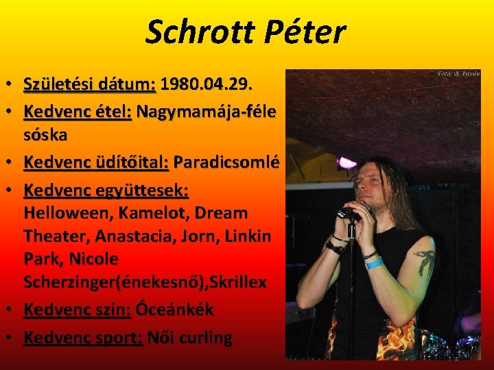 Schrott Péter • • • Születési dátum: 1980. 04. 29. Kedvenc étel: Nagymamája-féle sóska