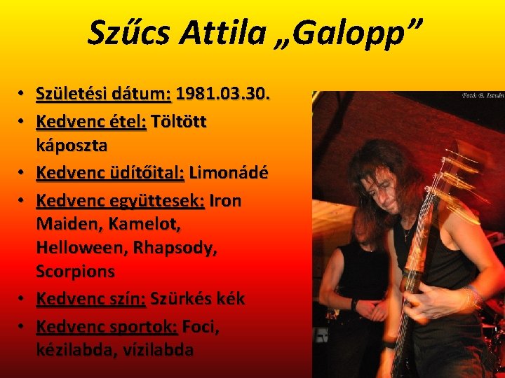 Szűcs Attila „Galopp” • Születési dátum: 1981. 03. 30. • Kedvenc étel: Töltött káposzta