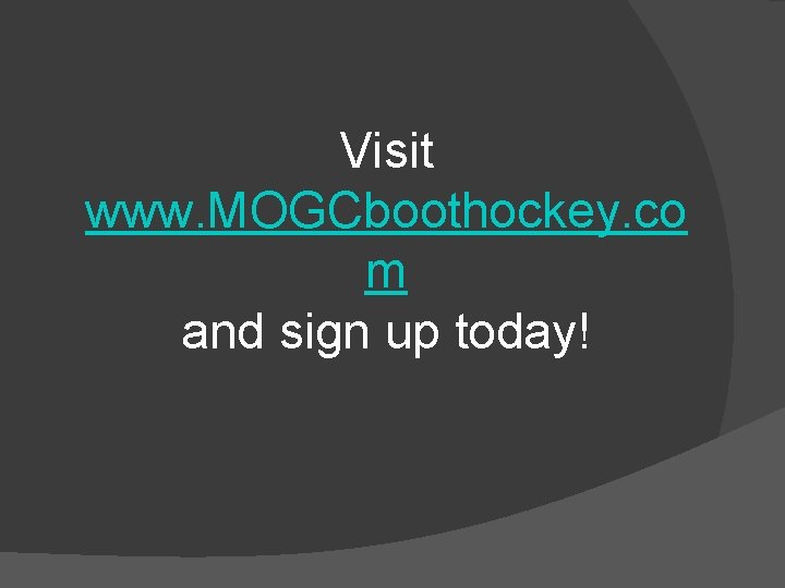 Visit www. MOGCboothockey. co m and sign up today! 