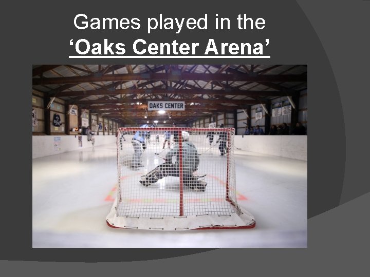 Games played in the ‘Oaks Center Arena’ 