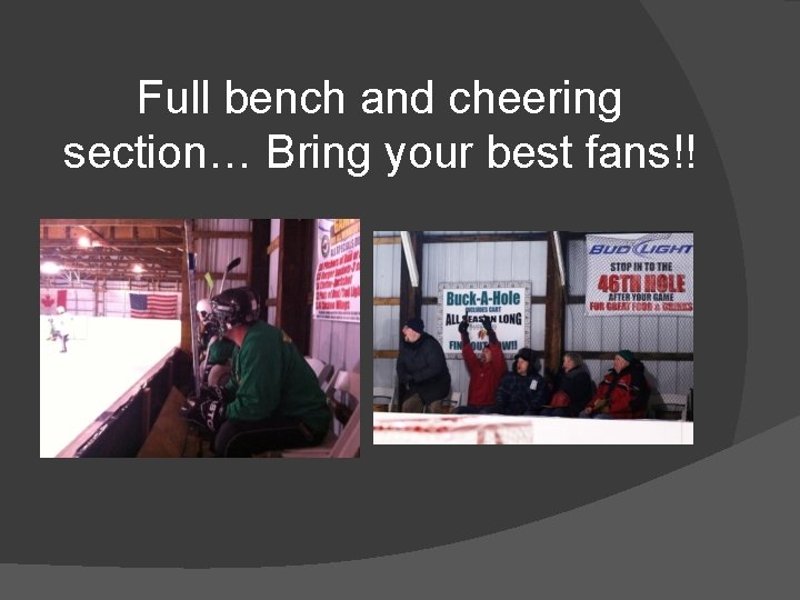 Full bench and cheering section… Bring your best fans!! 