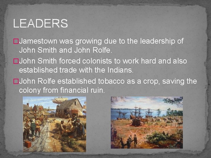 LEADERS �Jamestown was growing due to the leadership of John Smith and John Rolfe.
