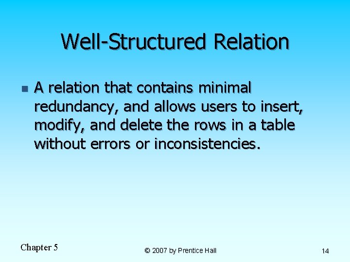 Well-Structured Relation n A relation that contains minimal redundancy, and allows users to insert,
