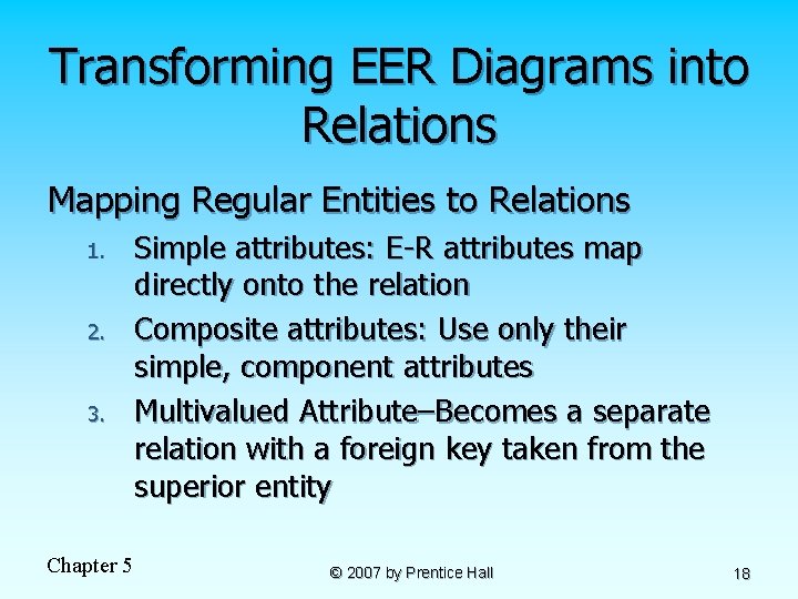 Transforming EER Diagrams into Relations Mapping Regular Entities to Relations 1. 2. 3. Chapter