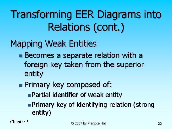 Transforming EER Diagrams into Relations (cont. ) Mapping Weak Entities n Becomes a separate