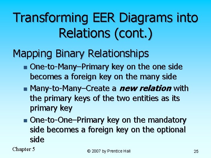Transforming EER Diagrams into Relations (cont. ) Mapping Binary Relationships One-to-Many–Primary key on the