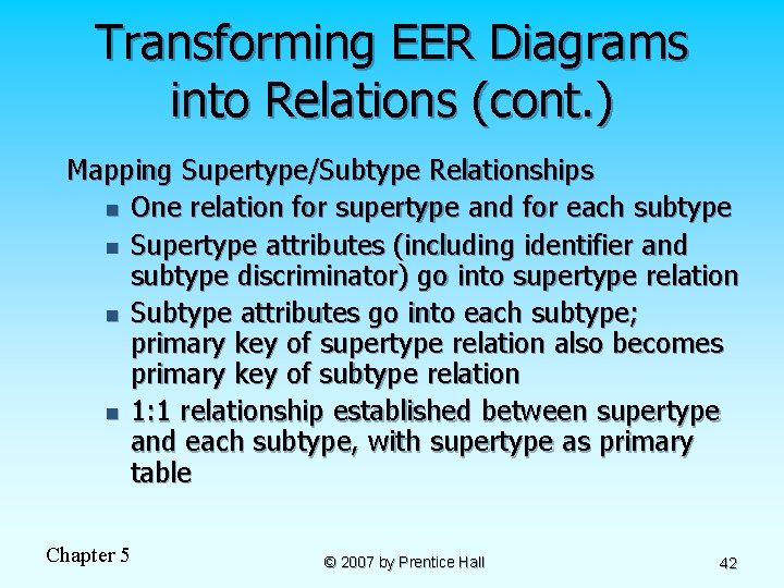 Transforming EER Diagrams into Relations (cont. ) Mapping Supertype/Subtype Relationships n One relation for