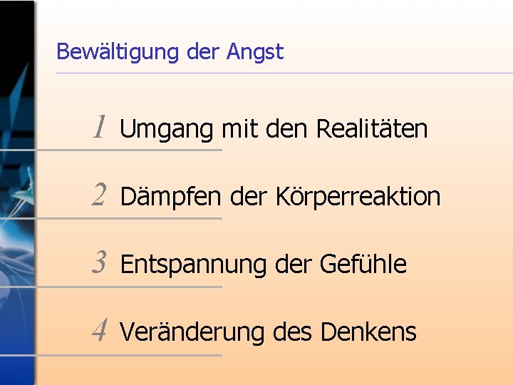 Bewältigung der Angst 1 Umgang mit den Realitäten 2 Dämpfen der Körperreaktion 3 Entspannung