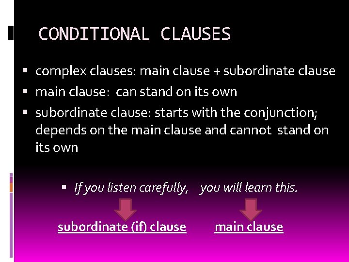 CONDITIONAL CLAUSES complex clauses: main clause + subordinate clause main clause: can stand on CONDITIONAL CLAUSES complex clauses: main clause + subordinate clause main clause: can stand on