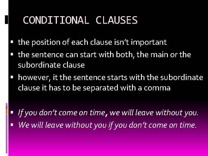 CONDITIONAL CLAUSES the position of each clause isn’t important the sentence can start with CONDITIONAL CLAUSES the position of each clause isn’t important the sentence can start with