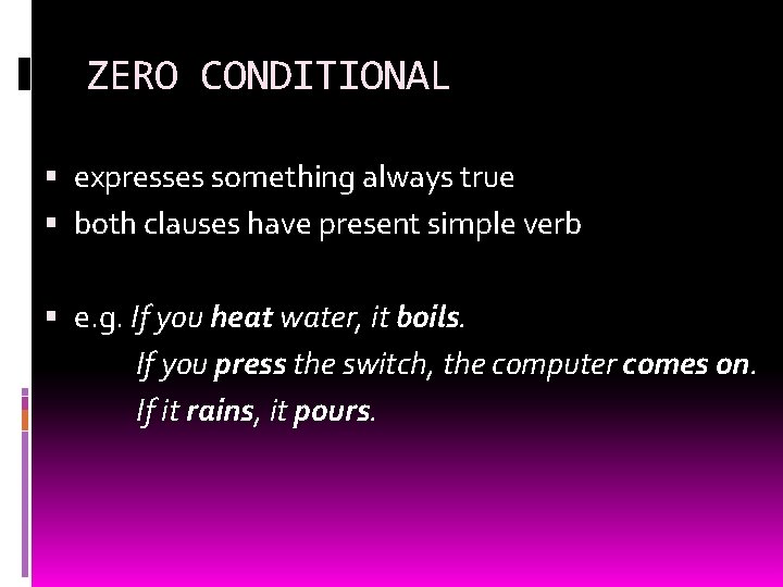 ZERO CONDITIONAL expresses something always true both clauses have present simple verb e. g.