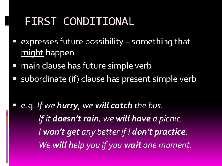 FIRST CONDITIONAL expresses future possibility – something that might happen main clause has future FIRST CONDITIONAL expresses future possibility – something that might happen main clause has future