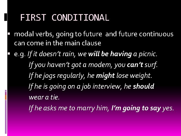 FIRST CONDITIONAL modal verbs, going to future and future continuous can come in the FIRST CONDITIONAL modal verbs, going to future and future continuous can come in the