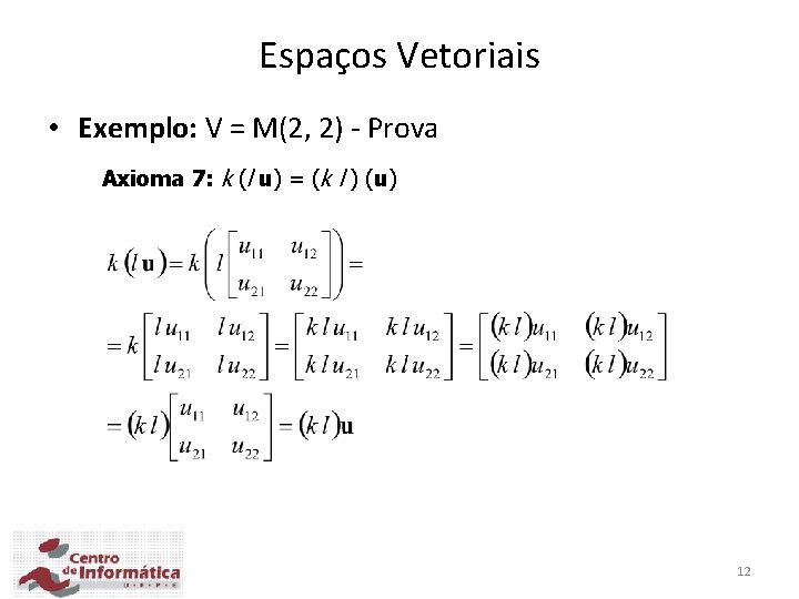Espaços Vetoriais • Exemplo: V = M(2, 2) - Prova Axioma 7: k (l