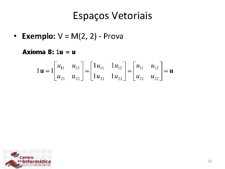 Espaços Vetoriais • Exemplo: V = M(2, 2) - Prova Axioma 8: 1 u