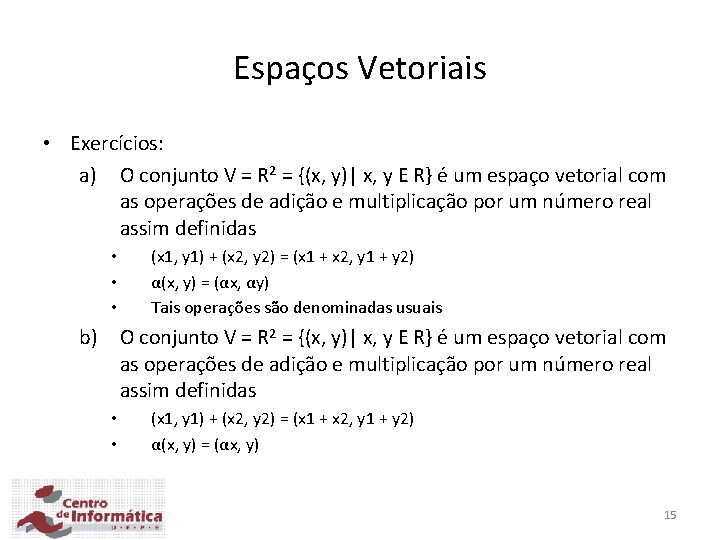 Espaços Vetoriais • Exercícios: a) O conjunto V = R 2 = {(x, y)|