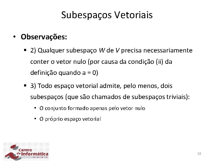Subespaços Vetoriais • Observações: § 2) Qualquer subespaço W de V precisa necessariamente conter