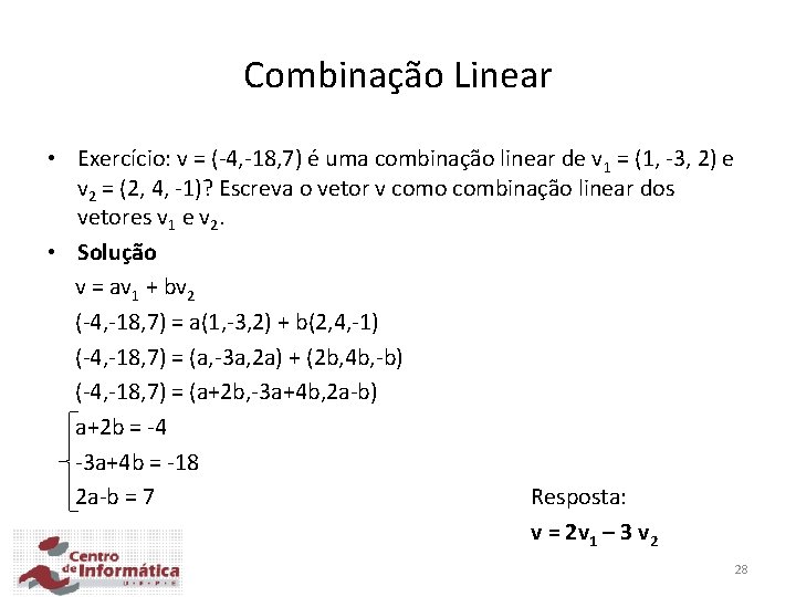Combinação Linear • Exercício: v = (-4, -18, 7) é uma combinação linear de
