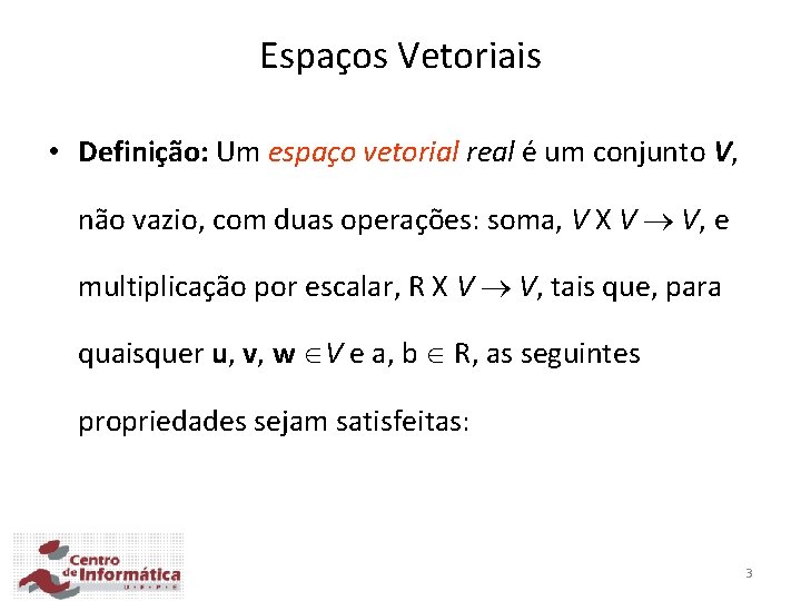 Espaços Vetoriais • Definição: Um espaço vetorial real é um conjunto V, não vazio,